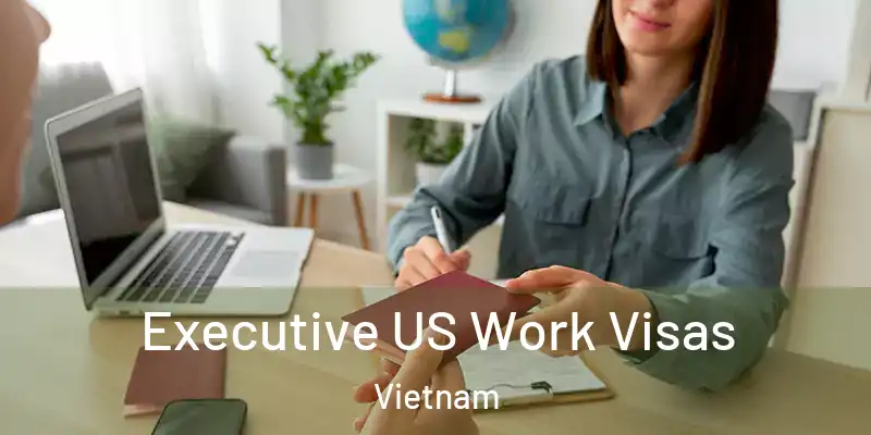  Executive US Work Visas Vietnam