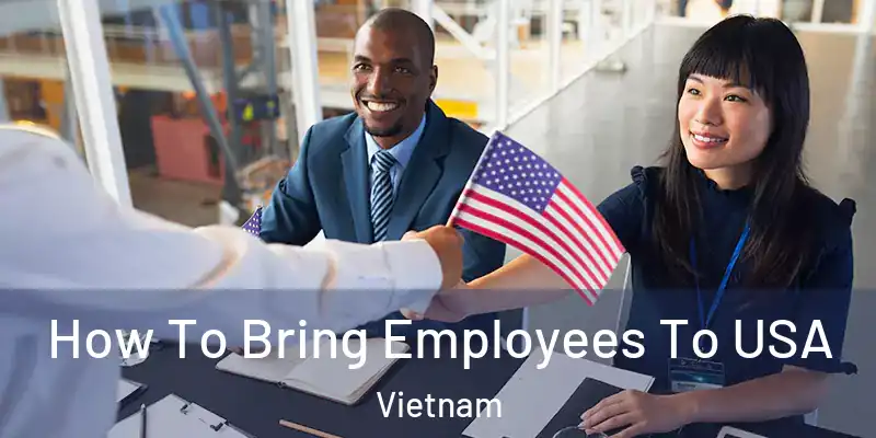  How To Bring Employees To USA Vietnam