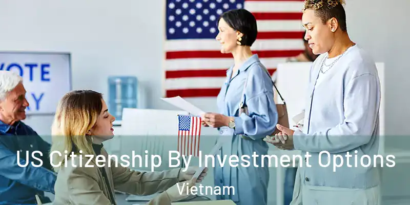  US Citizenship By Investment Options Vietnam