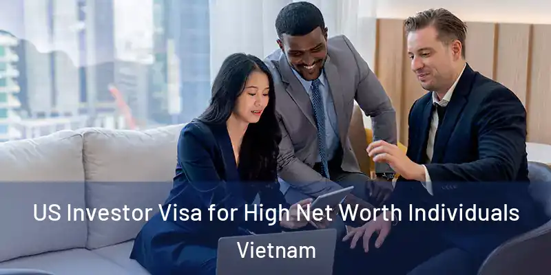  US Investor Visa for High Net Worth Individuals Vietnam