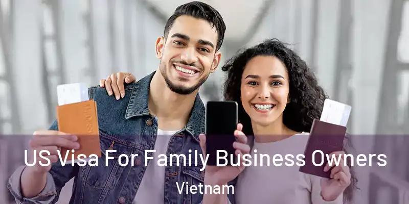  US Visa For Family Business Owners Vietnam