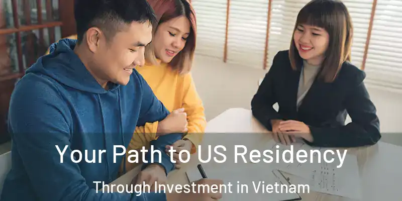  Your Path to US Residency Through Investment in Vietnam